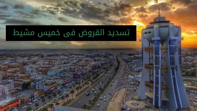 تسديد القروض فى خميس مشيط